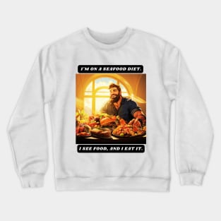 I'm on a seafood diet. I see food, and I eat it. Crewneck Sweatshirt